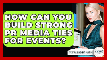 How Can You Build Strong PR Media Ties For Events? - Event Management Pro Tips