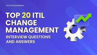 Top 20 ITIL Change Management Interview Questions and Answers | The Knowledge Academy