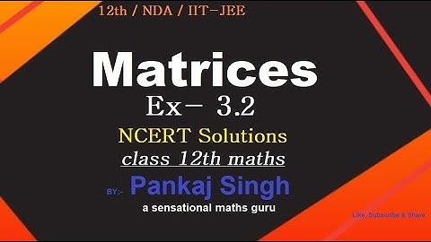 Class 12th(NCERT) Mathematics || Matrices || NCERT || Exercise- 3.2(Solution) || PANKAJ SINGH