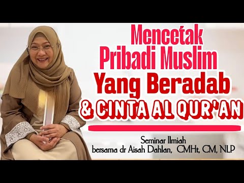 Seminar ilmiah: Mencetak Generasi Muslim yg beradab & Cinta Al Qur'an bersama dr Aisah Dahlan, CMht