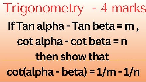 If Tan alpha - Tan beta = m, Cot alpha - Cot beta = n, show that Cot(alpha-beta) = 1/m - 1/n @EAG