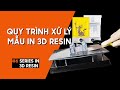 Quy Trình Xử Lý Mẫu In 3D Resin Cho Người Mới | Series In 3D Resin: Tập 6