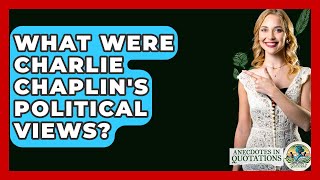 What Were Charlie Chaplin's Political Views? - Anecdotes in Quotation