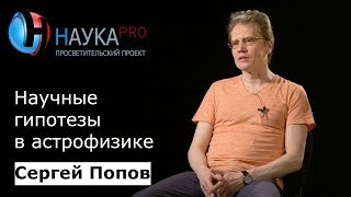 Научные гипотезы в астрофизике | Лекции по астрофизике – астрофизик Сергей Попов | Научпоп