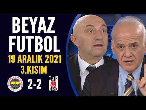 Beyaz Futbol 19 Aralık 2021 3.Kısım ( Fenerbahçe 2-2 Beşiktaş )
