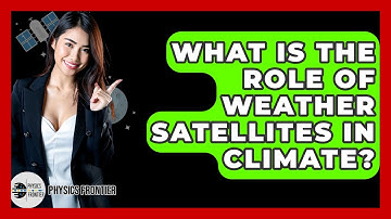What Is The Role Of Weather Satellites In Climate? - Physics Frontier