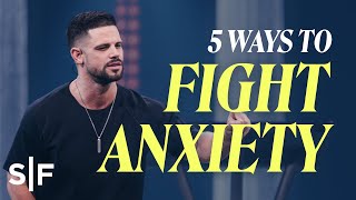 5 Ways to Fight Anxiety | Steven Furtick