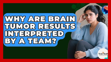 Why Are Brain Tumor Results Interpreted By A Team? - Brain Health Support Network