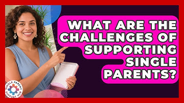 What Are the Challenges of Supporting Single Parents? | Single Parent Support Hub News