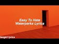 Easy To Hate || Waterparks Lyrics