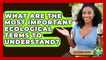 What Are The Most Important Ecological Terms To Understand? - Explaining Ecology