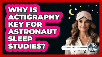 Why Is Actigraphy Key For Astronaut Sleep Studies? - Sleep Wellness Workshop