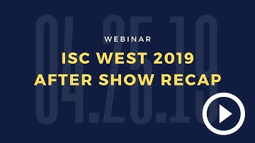Webinar: ISC West 2019 Recap