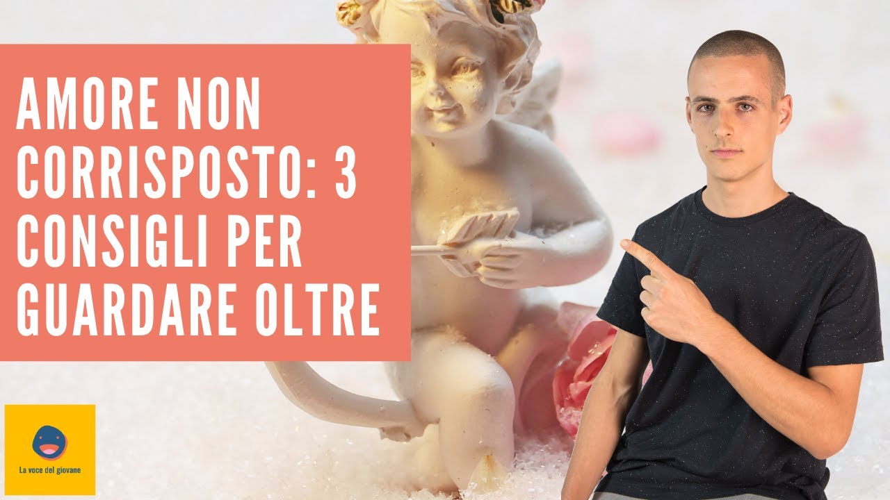 Un Amore Non Corrisposto Può Diventare Corrisposto Amore non corrisposto: 3 consigli per guardare oltre - YouTube