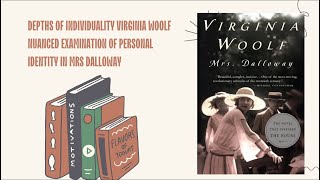 Depths of Individuality Virginia Woolf Nuanced Examination of Personal Identity in Mrs Dalloway