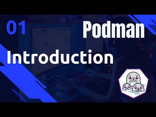 PODMAN - 01. Introduction, c'est quoi ??