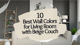 10 Best Wall Colors for Living Room with Beige Couch