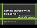 Getting Started with FME Server 2019: Scheduling a Workspace with FME Server Automations