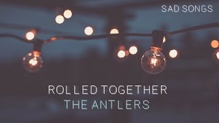 The Antlers - Rolled Together