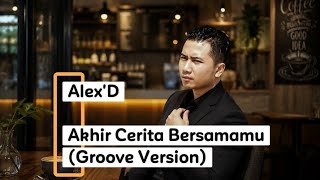 Alex'D - Akhir Cerita Bersamamu (Groove Version)