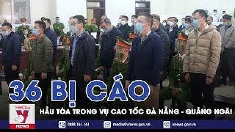 36 Bị Cáo Hầu Tòa Trong Vụ Cao Tốc Đà Nẵng   Quảng Ngãi   VNEWS