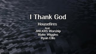 I Thank God Lyric Video - Housefires (feat.  JWLKRS Worship, Blake Wiggins & Ryan Ellis)