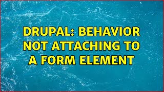 Drupal: Behavior not attaching to a form element (2 Solutions!!) Wealth