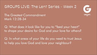Groups Live - THE LENT SERIES - Week 2 - Mark 12:28-34