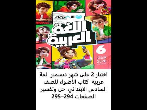 اختبار 2 على شهر ديسمبر لغة عربية كتاب الأضواء للصف السادس الابتدائي حل وتفسير الصفحات 294 295