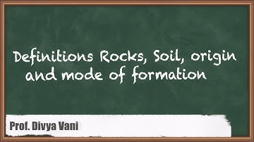 Definitions of Rocks, Soil, Origin and Mode of Formation - Introduction to Geotechnical Engineering
