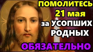 21 мая Сильная Молитва за Усопших родных! Главная Поминальная молитва. Православие