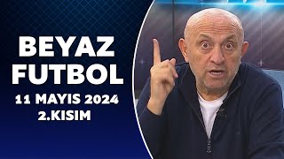 Beyaz Futbol 11 Mayıs 2024 2.Kısım