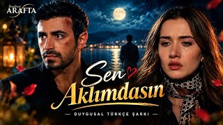 Sen Aklımdasın 💔 | Duygusal Türkçe Şarkı | Unutulmaz Bir Aşk 🎵