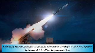 Lockheed Martin Expands Munitions Production Strategy With New Supplier Initiative & $9B Invesment