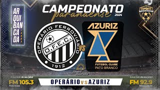 OPERÁRIO X AZURIZ - 2º Jogo das Quartas de Final do Paranaense 2024