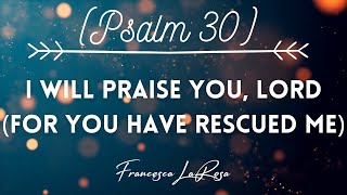 Psalm 30 - I Will Praise You, Lord (For You Have Rescued Me) - Francesca LaRosa (Lyric Video)