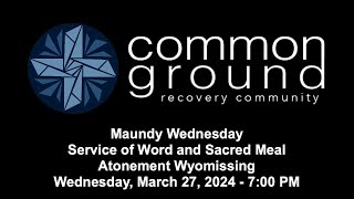Common Ground - Maundy Wednesday - Service of Word and Sacred Meal - March 27, 2024 - 7:00PM