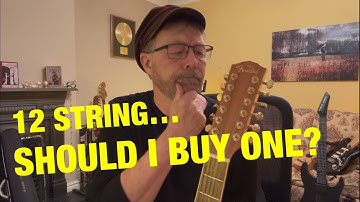 12 String...SHOULD I BUY ONE?