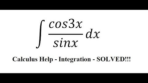 Calculus Help: Integral ∫ cos3x/sinx dx - Integration with trigonometric - Techniques