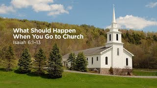 "What Should Happen When You Go to Church" | Pastor Steve Gaines