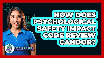 How Does Psychological Safety Impact Code Review Candor? - Next LVL Programming