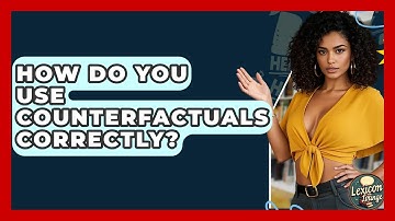 How Do You Use Counterfactuals Correctly? - Lexicon Lounge
