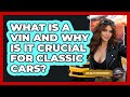 What Is A VIN And Why Is It Crucial For Classic Cars? - Car Collector Enthusiasts
