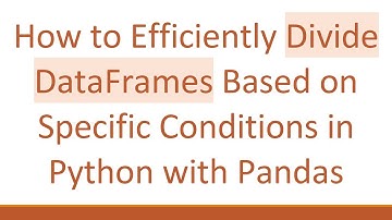 How to Efficiently Divide DataFrames Based on Specific Conditions in Python with Pandas