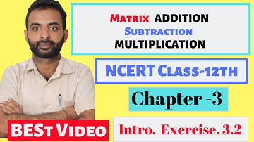 Matrix Addition | Subtraction | Multiplication |Properties |NCERT Exercise 3.2 Introduction class 12