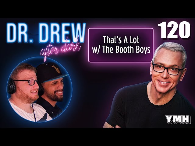 Ep. 120 That's A Lot w/ The Booth Boys | Dr. Drew After Dark