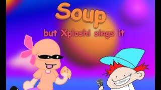 Soup But Xploshi Sings It -  (Fnf Soup Cover)