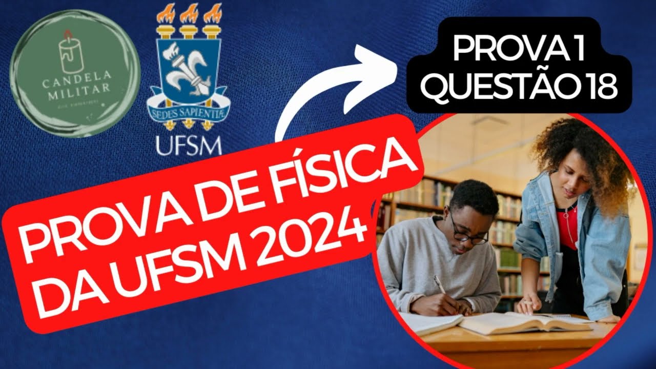 PROVA 01 - VESTIBULAR UFSM - Física 2024 (questão 18)