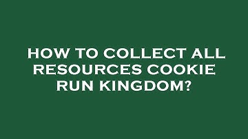 How to collect all resources cookie run kingdom?