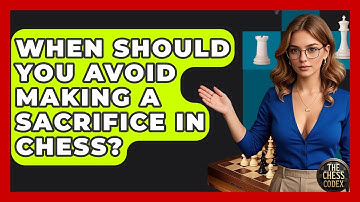 When Should You Avoid Making A Sacrifice In Chess? - The Chess Codex